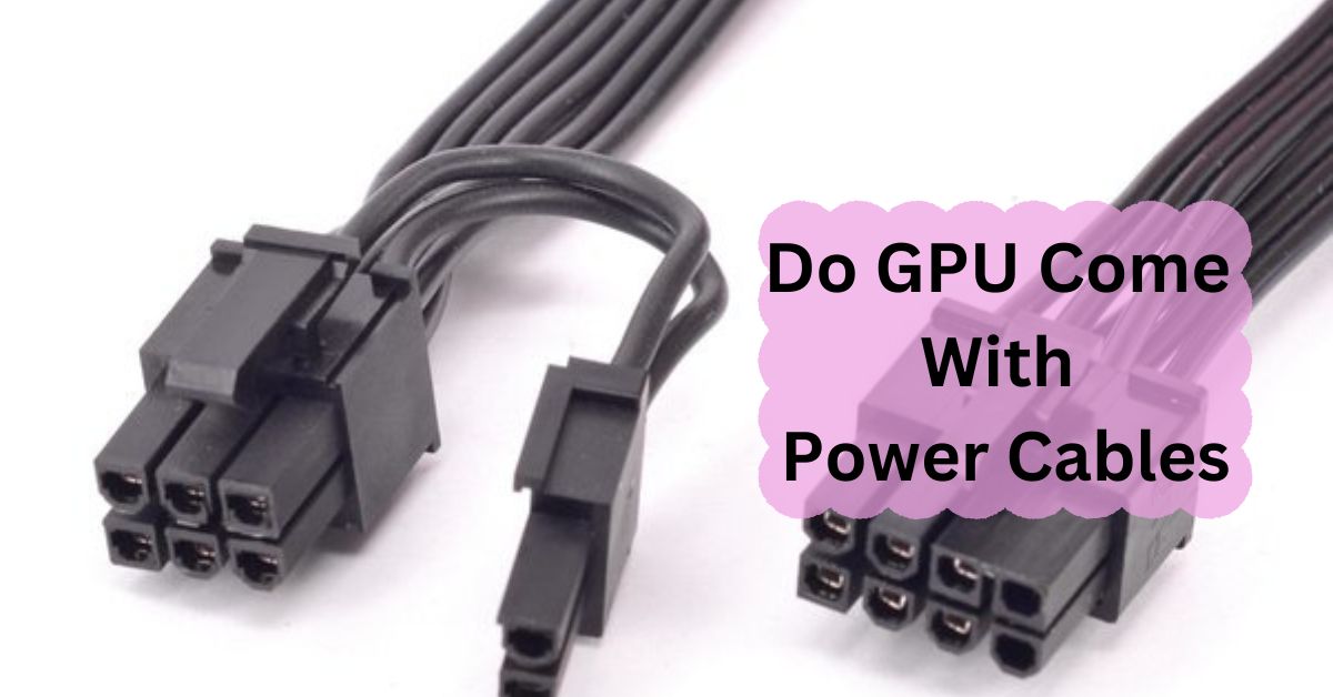 Do GPU Come With Power Cables