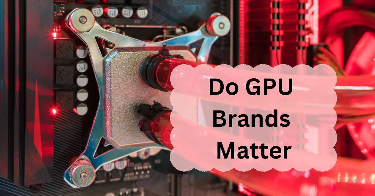 Do GPU Brands Matter