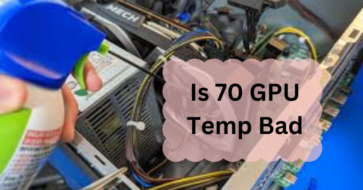 Is 70 GPU Temp Bad