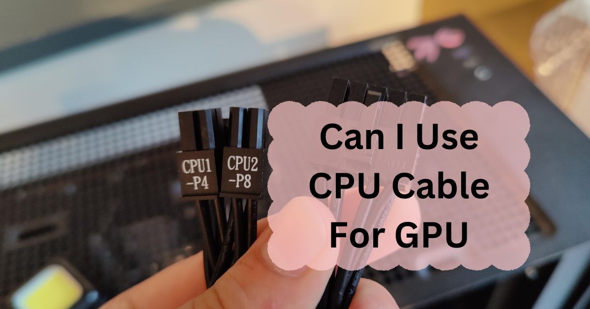 Can I Use CPU Cable For GPU