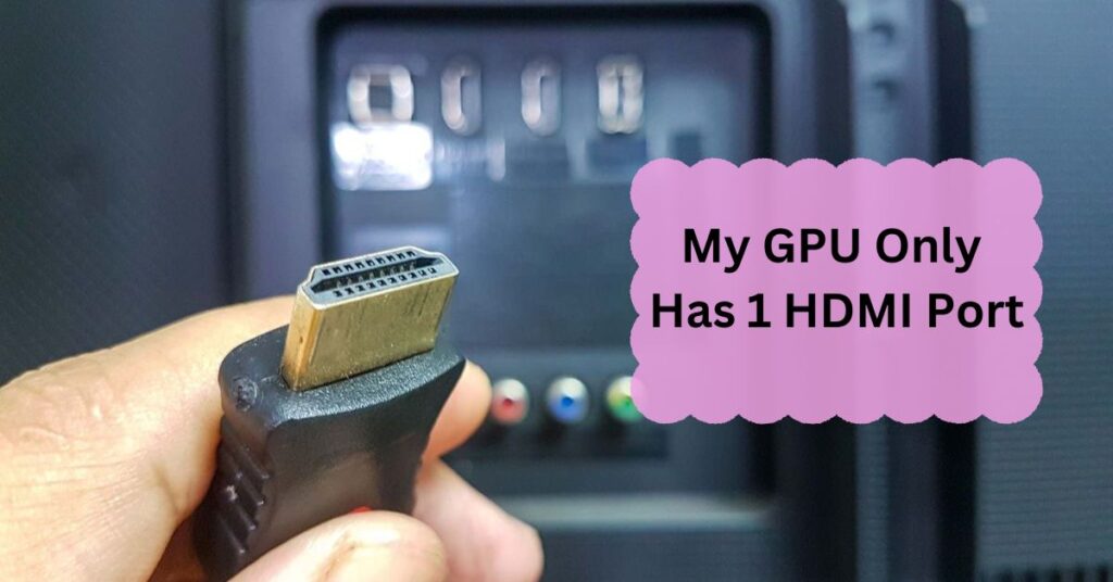 My GPU Only Has 1 HDMI Port