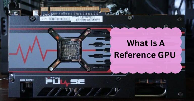 What Is A Reference GPU – A Comprehensive Guide Of 2024!