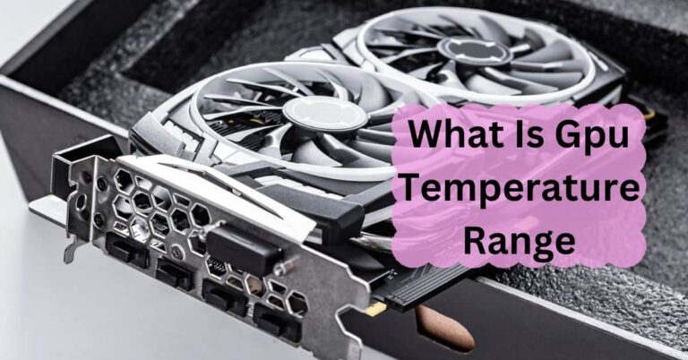 What Is Gpu Temperature Range – A Guide Of 2024!