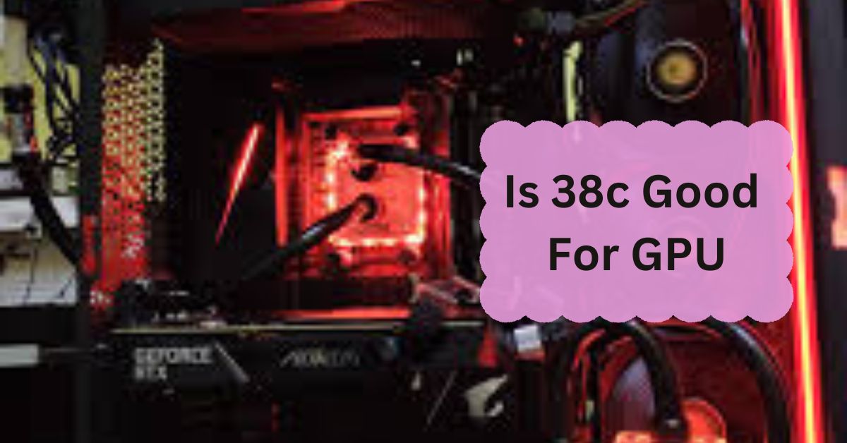 Is 38c Good For GPU