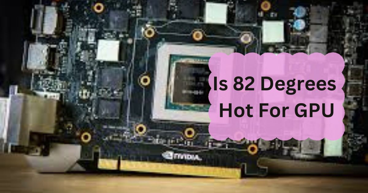 Is 82 Degrees Hot For GPU