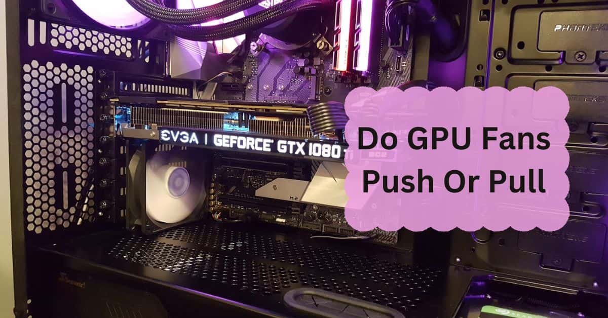 Do GPU Fans Push Or Pull