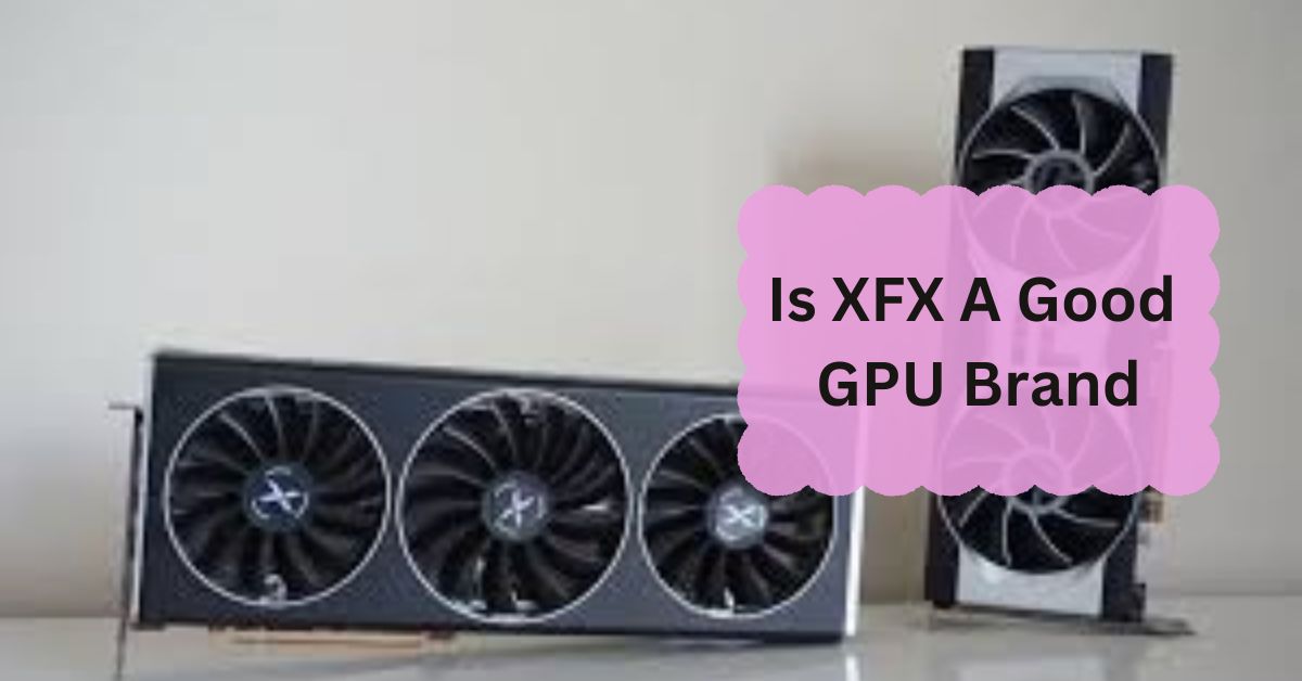 Is XFX A Good GPU Brand