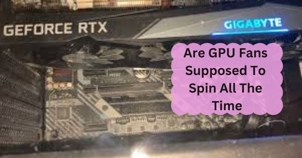 Are GPU Fans Supposed To Spin All The Time