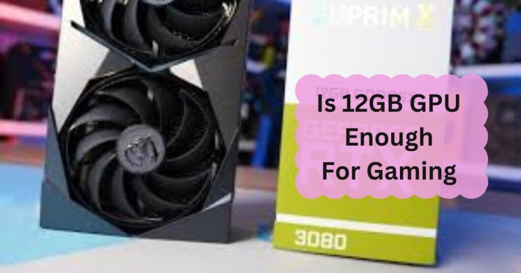 Is 12GB GPU Enough For Gaming