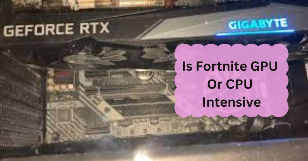 Is Fortnite GPU Or CPU Intensive